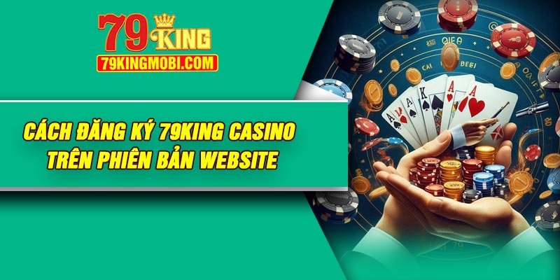 Cách đăng ký 79King Casino trên phiên bản website